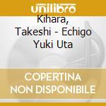 Kihara, Takeshi - Echigo Yuki Uta cd
