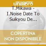 T.Mikawa - I.Noise Date To Suikyou De Sanjuuyonen-In Search Of Ostensible Noise- (2 Cd) cd