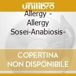 Allergy - Allergy Sosei-Anabiosis- cd musicale di Allergy
