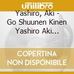 Yashiro, Aki - Go Shuunen Kinen Yashiro Aki Recital Moete Tobe (2 Cd) cd musicale di Yashiro, Aki