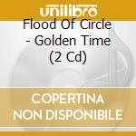 Flood Of Circle - Golden Time (2 Cd) cd