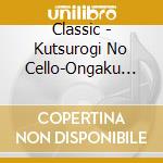 Classic - Kutsurogi No Cello-Ongaku Ryouhou Best