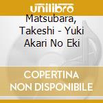 Matsubara, Takeshi - Yuki Akari No Eki cd