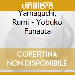 Yamaguchi, Rumi - Yobuko Funauta cd musicale di Yamaguchi, Rumi