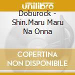 Doburock - Shin.Maru Maru Na Onna cd