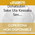 Dohatsuten - Sake Uta Kessaku Sen -Oyajidayo! Ji Dayo!Zenin Shugou- cd