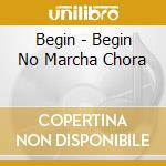 Begin - Begin No Marcha Chora cd musicale di Begin