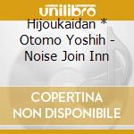 Hijoukaidan * Otomo Yoshih - Noise Join Inn cd