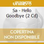 Sa - Hello Goodbye (2 Cd) cd