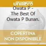 Owata P - The Best Of Owata P Bunan. cd