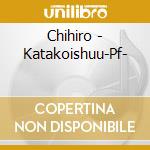Chihiro - Katakoishuu-Pf- cd