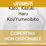 Kato, Kazuki - Haru Koi/Yumeoibito cd