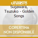 Sugawara, Tsuzuko - Golden Songs cd musicale di Sugawara, Tsuzuko