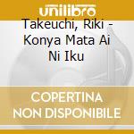 Takeuchi, Riki - Konya Mata Ai Ni Iku cd