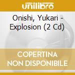 Onishi, Yukari - Explosion (2 Cd) cd