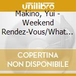 Makino, Yui - Weekend Rendez-Vous/What A Beautiful World cd