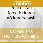 Begin - Ami Nimo Kakaran Wakarebanashi cd musicale di Begin