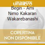 Begin - Ami Nimo Kakaran Wakarebanashi cd