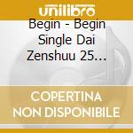 Begin - Begin Single Dai Zenshuu 25 Shuunen Kinen Ban cd musicale di Begin