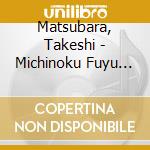 Matsubara, Takeshi - Michinoku Fuyu Hotaru cd musicale di Matsubara, Takeshi