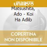 Matsushita, Ado - Koi Ha Adlib cd