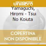 Yamaguchi, Hiromi - Tsui No Koiuta cd