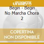 Begin - Begin No Marcha Chora 2 cd musicale di Begin