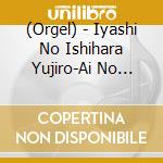 (Orgel) - Iyashi No Ishihara Yujiro-Ai No Shuuhasuu 528 Hz- cd