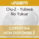 Chu-Z - Yubiwa No Yukue cd