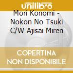 Mori Konomi - Nokon No Tsuki C/W Ajisai Miren cd musicale di Mori Konomi