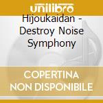 Hijoukaidan - Destroy Noise Symphony cd