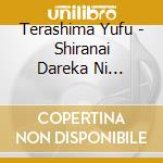 Terashima Yufu - Shiranai Dareka Ni Dakaretemo Ii cd