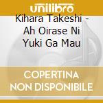 Kihara Takeshi - Ah Oirase Ni Yuki Ga Mau cd