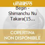 Begin - Shimanchu Nu Takara(15 Shuunen Kinen Ban) cd musicale di Begin