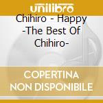 Chihiro - Happy -The Best Of Chihiro- cd musicale di Chihiro