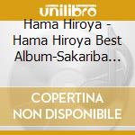 Hama Hiroya - Hama Hiroya Best Album-Sakariba Tazunebito- cd musicale di Hama Hiroya