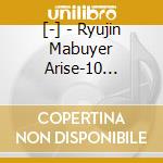 [-] - Ryujin Mabuyer Arise-10 Shuunen Kinen Best Album cd musicale