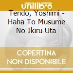 Tendo, Yoshimi - Haha To Musume No Ikiru Uta cd