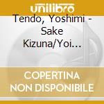 Tendo, Yoshimi - Sake Kizuna/Yoi Gokoro/Anta No Hanamichi cd musicale di Tendo, Yoshimi