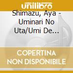 Shimazu, Aya - Uminari No Uta/Umi De Isshou Owaritakatta/Nami cd