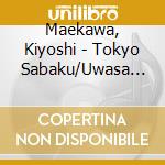 Maekawa, Kiyoshi - Tokyo Sabaku/Uwasa No Onna/Awazu Ni Aishite cd musicale di Maekawa, Kiyoshi