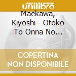 Maekawa, Kiyoshi - Otoko To Onna No Kakera/Himawari/Koi Uta-2007- cd