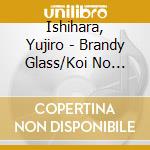 Ishihara, Yujiro - Brandy Glass/Koi No Machi Sapporo/Futari No Sekai cd