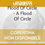 Flood Of Circle - A Flood Of Circle cd musicale di Flood Of Circle