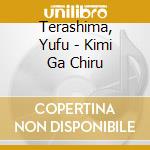 Terashima, Yufu - Kimi Ga Chiru cd musicale di Terashima, Yufu