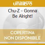 Chu-Z - Gonna Be Alright! cd
