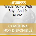 Wada Akiko With Boys And M - Ai Wo Ganbatte cd