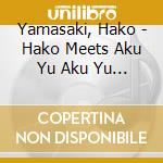 Yamasaki, Hako - Hako Meets Aku Yu Aku Yu Mihappyou Sakuhin Shuu cd