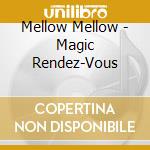 Mellow Mellow - Magic Rendez-Vous cd musicale di Mellow Mellow