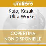 Kato, Kazuki - Ultra Worker cd